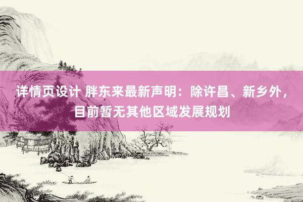 详情页设计 胖东来最新声明：除许昌、新乡外，目前暂无其他区域发展规划