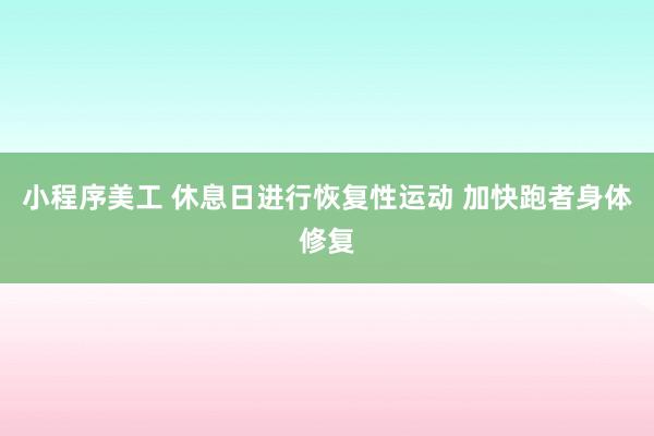 小程序美工 休息日进行恢复性运动 加快跑者身体修复