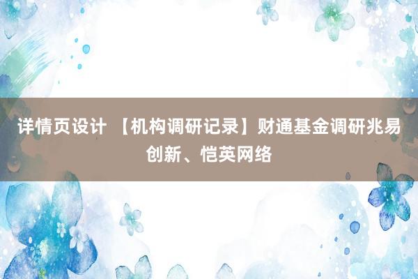 详情页设计 【机构调研记录】财通基金调研兆易创新、恺英网络